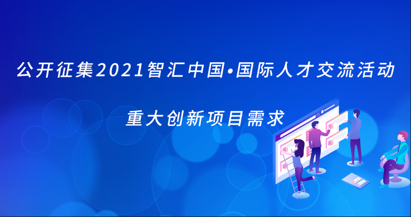 公开征集2021智汇中国•国际人才交流活动重大创新需求