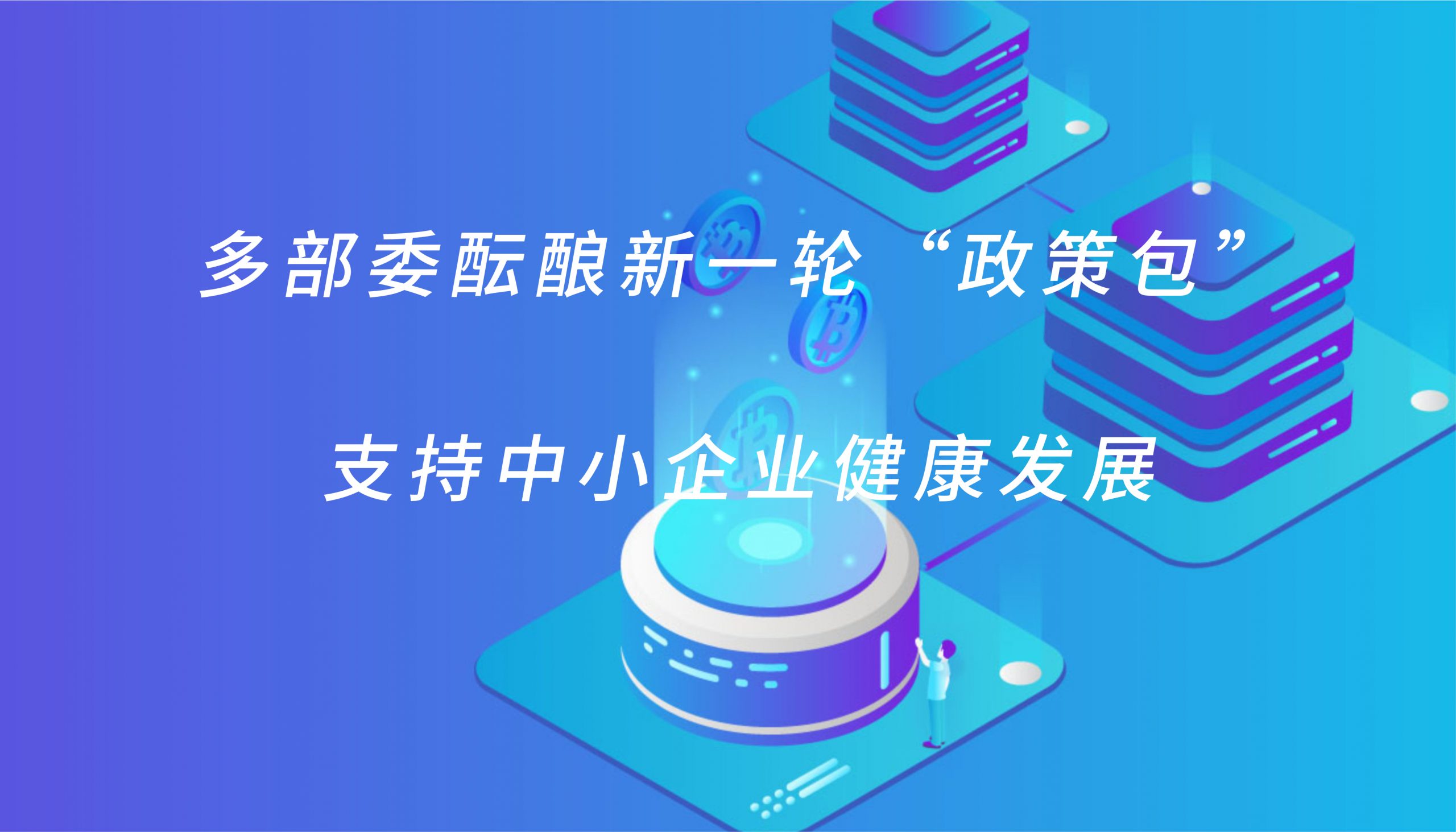 多部委酝酿新一轮“政策包” 支持中小企业健康发展