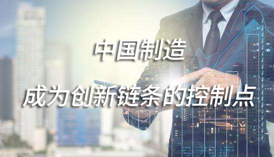 中国制造成为创新链条的控制点