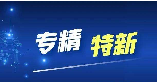 安徽省优秀"专精特新"企业拟表扬对象和备选对象名单公示